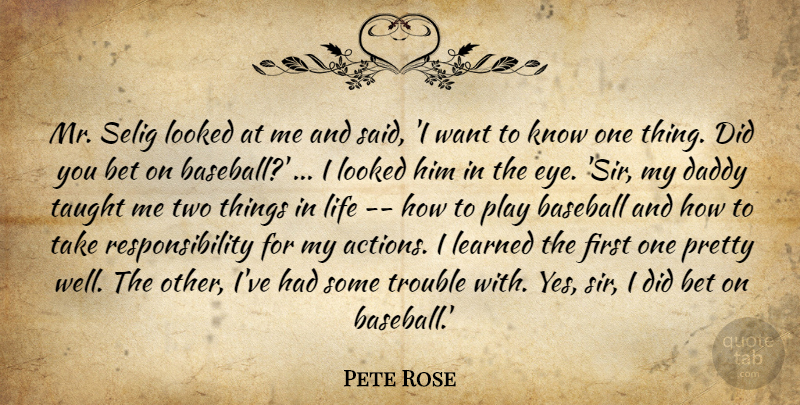 Pete Rose Quote About Baseball, Bet, Daddy, Learned, Life: Mr Selig Looked At Me...