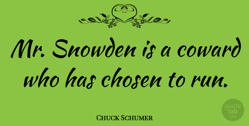 Chuck Schumer Quote About Chosen, Coward: Mr Snowden Is A Coward...