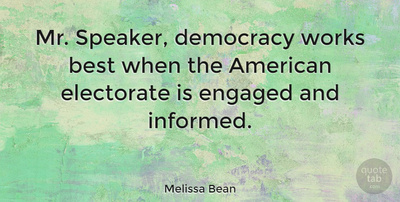 Melissa Bean Quote About Democracy, Engagement, Electorate: Mr Speaker Democracy Works Best...