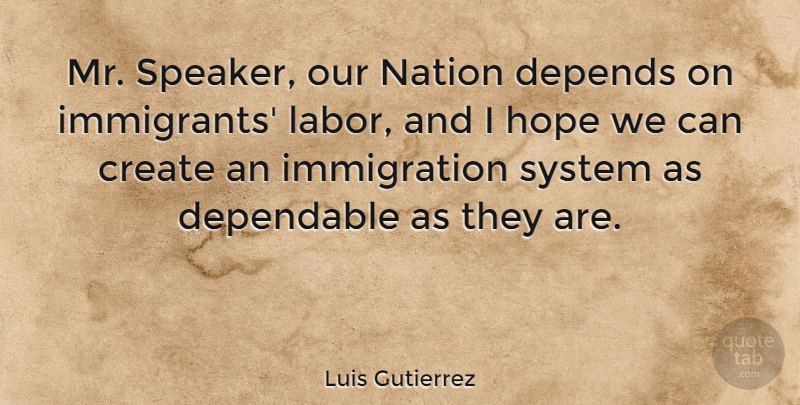Luis Gutierrez Quote About Immigration, Dependable, Labor: Mr Speaker Our Nation Depends...