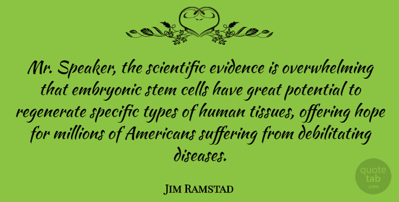 Jim Ramstad Quote About Cells, Embryonic, Evidence, Great, Hope: Mr Speaker The Scientific Evidence...