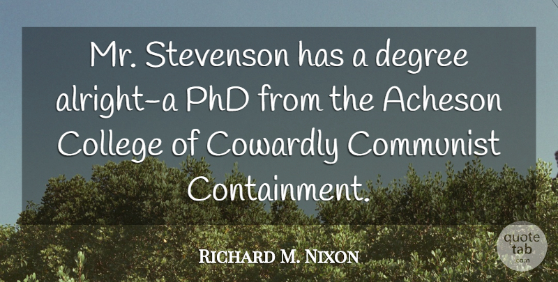 Richard M. Nixon Quote About War, College, Phds: Mr Stevenson Has A Degree...