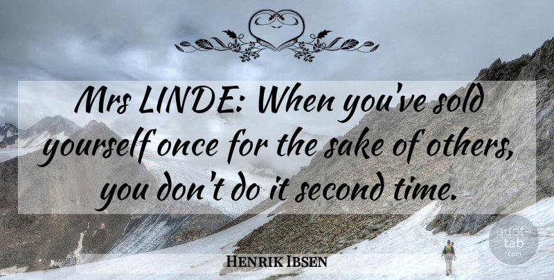 Henrik Ibsen Quote About Sake: Mrs Linde When Youve Sold...