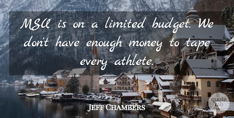 Jeff Chambers Quote About Limited, Money, Tape: Msu Is On A Limited...