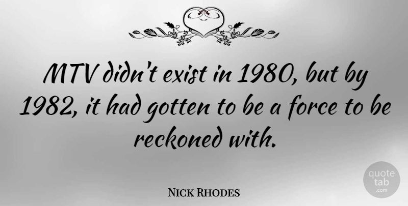 Nick Rhodes Quote About Mtv, Force: Mtv Didnt Exist In 1980...