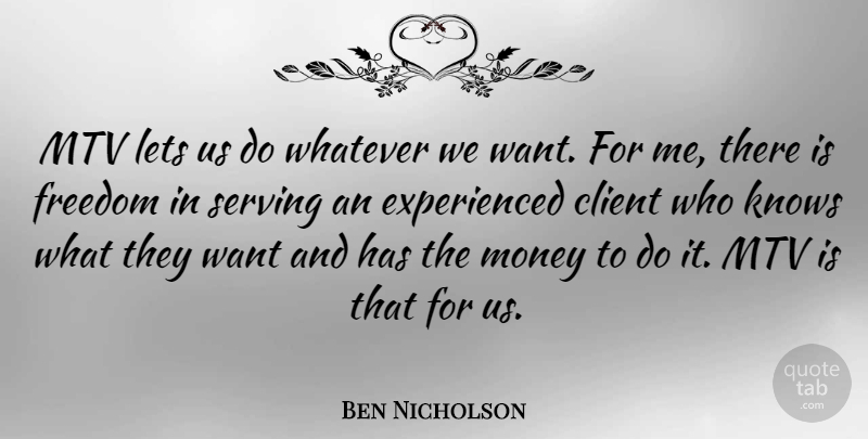 Ben Nicholson Quote About Client, Freedom, Knows, Lets, Money: Mtv Lets Us Do Whatever...