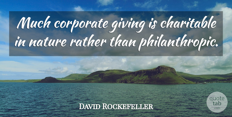 David Rockefeller Quote About American Businessman, Charitable, Corporate, Nature: Much Corporate Giving Is Charitable...