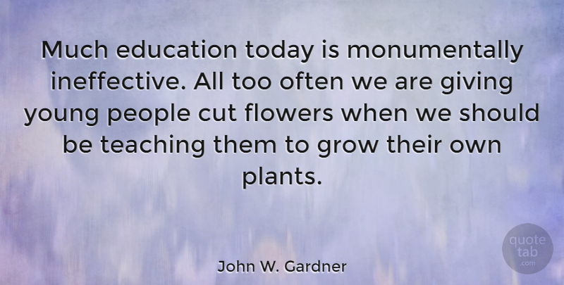 John W. Gardner Quote About Education, Teaching, Flower: Much Education Today Is Monumentally...
