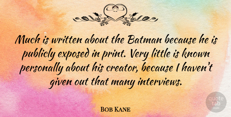 Bob Kane Quote About Littles, Interviews, Given: Much Is Written About The...