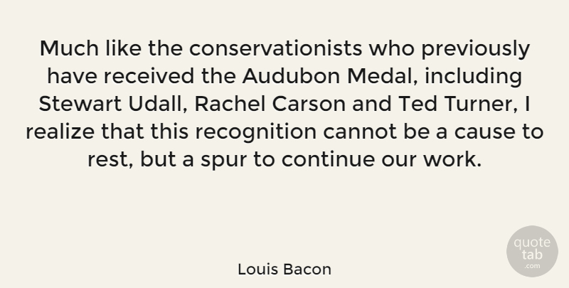 Louis Bacon Quote About Cannot, Cause, Continue, Including, Received: Much Like The Conservationists Who...