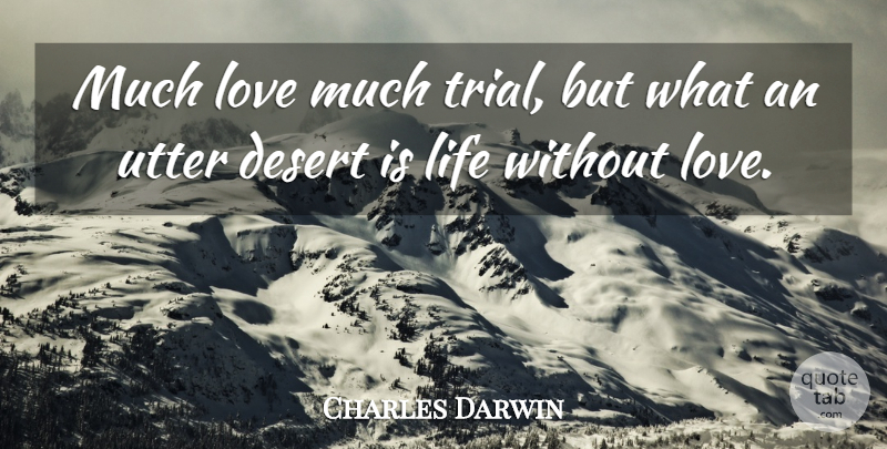 Charles Darwin Quote About Love Life, Desert, Trials: Much Love Much Trial But...