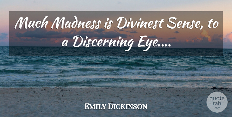 Emily Dickinson Quote About Eye, Insanity, Madness: Much Madness Is Divinest Sense...