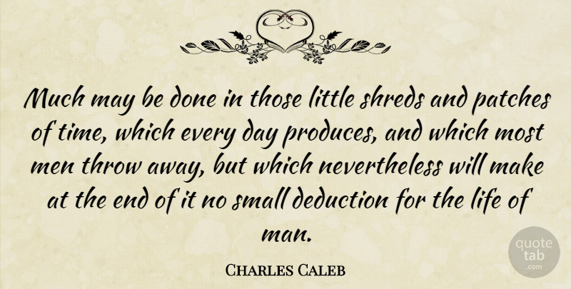 Charles Caleb Quote About Life, Men, Patches, Shreds, Small: Much May Be Done In...