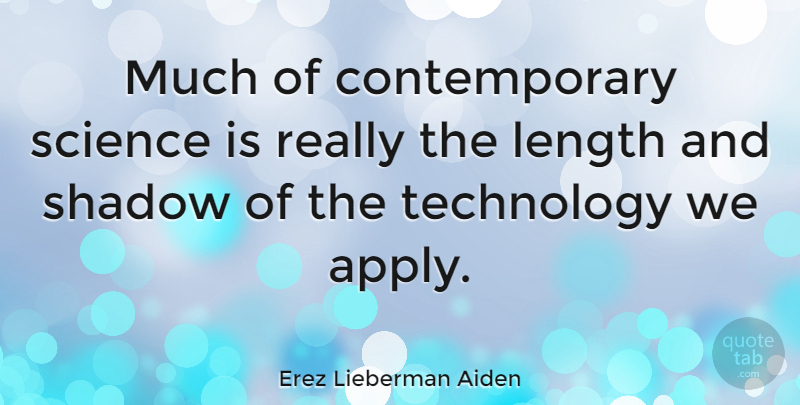 Erez Lieberman Aiden Quote About Length, Science, Technology: Much Of Contemporary Science Is...