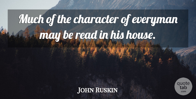 John Ruskin Quote About Character, Design, House: Much Of The Character Of...