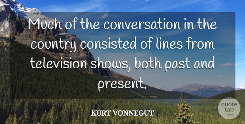 Kurt Vonnegut Quote About Country, Past, Television: Much Of The Conversation In...