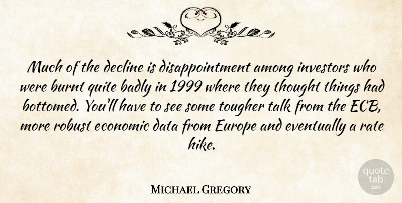 Michael Gregory Quote About Among, Badly, Burnt, Data, Decline: Much Of The Decline Is...