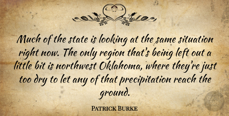 Patrick Burke Quote About Bit, Dry, Left, Looking, Northwest: Much Of The State Is...