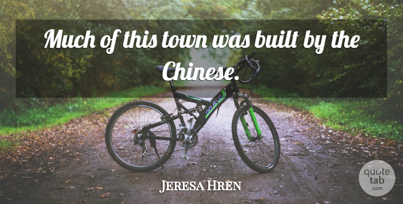 Jeresa Hren Quote About Built, Town: Much Of This Town Was...