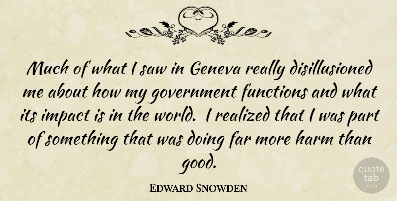 Edward Snowden Quote About Government, Impact, World: Much Of What I Saw...
