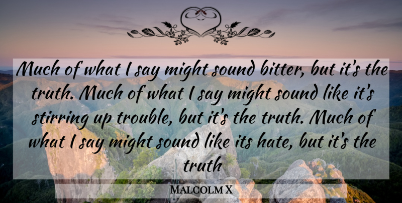 Malcolm X Quote About Hate, Might, Sound: Much Of What I Say...