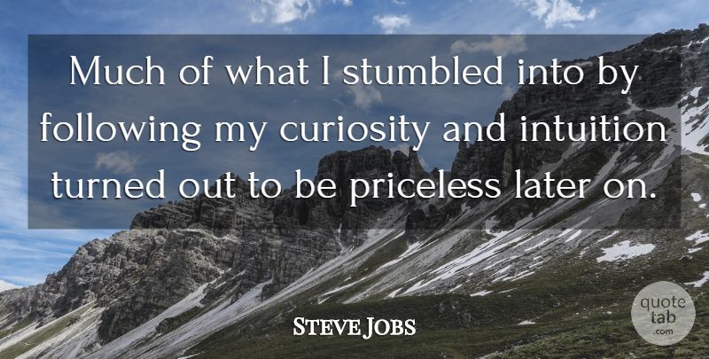 Steve Jobs Quote About Curiosity, Intuition, Priceless: Much Of What I Stumbled...