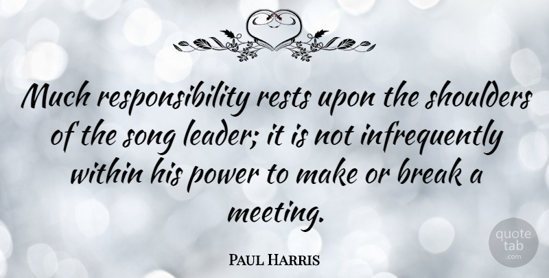 Paul Harris Quote About American Athlete, Break, Power, Responsibility, Rests: Much Responsibility Rests Upon The...