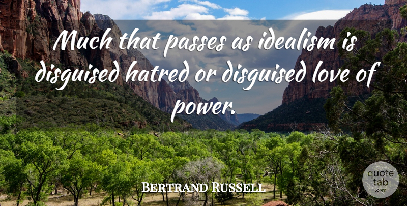 Bertrand Russell Quote About Power, Hatred, Idealism And Realism: Much That Passes As Idealism...