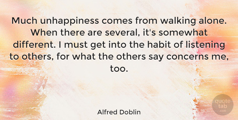 Alfred Doblin Quote About Listening To Others, Different, Unhappiness: Much Unhappiness Comes From Walking...
