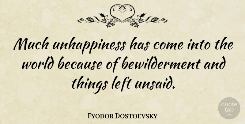 Fyodor Dostoevsky Quote About World, Unhappiness, Unsaid: Much Unhappiness Has Come Into...