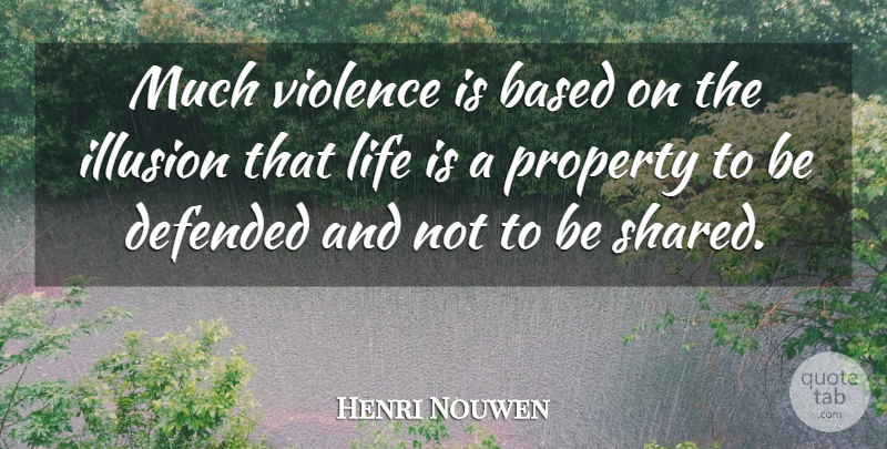 Henri Nouwen Quote About Life, Peace, Freedom: Much Violence Is Based On...