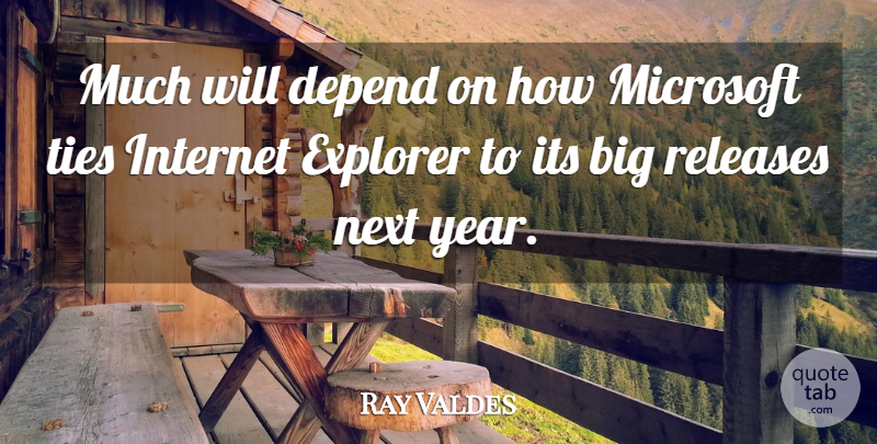 Ray Valdes Quote About Depend, Explorer, Internet, Microsoft, Next: Much Will Depend On How...