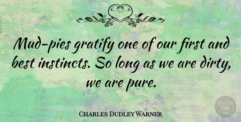 Charles Dudley Warner Quote About Dirty, Oats, Pie: Mud Pies Gratify One Of...