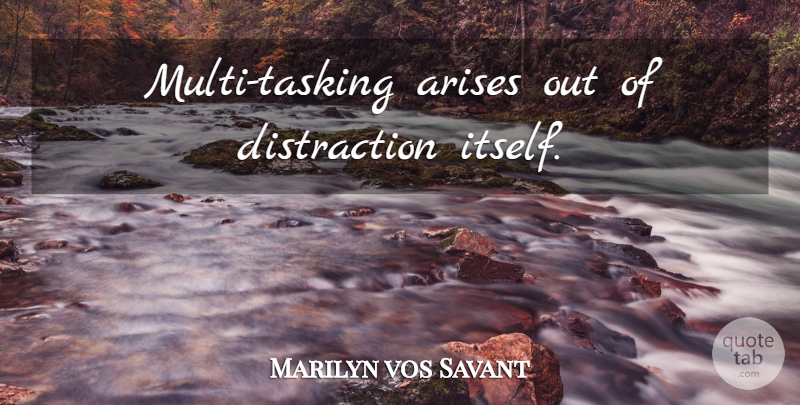 Marilyn vos Savant Quote About Multitasking, Madness, Distraction: Multi Tasking Arises Out Of...