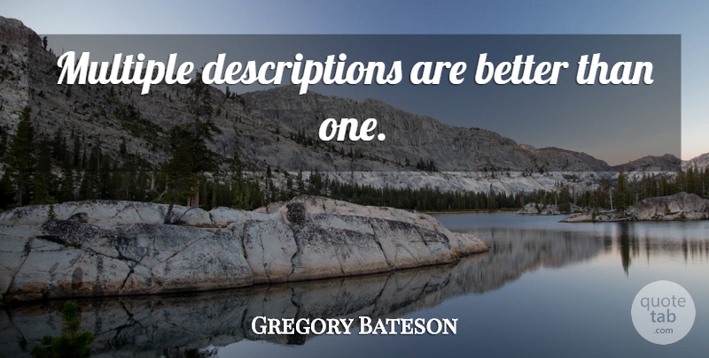 Gregory Bateson Quote About Description, Multiple: Multiple Descriptions Are Better Than...