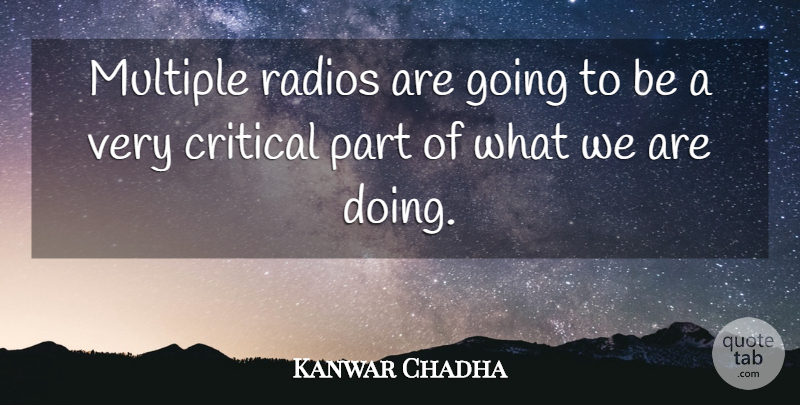 Kanwar Chadha Quote About Critical, Multiple, Radios: Multiple Radios Are Going To...