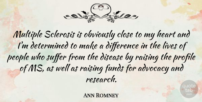 Ann Romney Quote About Heart, Differences, People: Multiple Sclerosis Is Obviously Close...