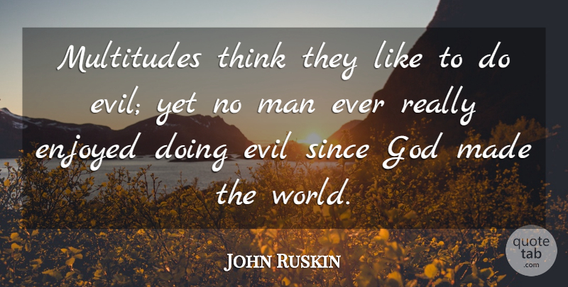 John Ruskin Quote About Men, Thinking, Evil: Multitudes Think They Like To...