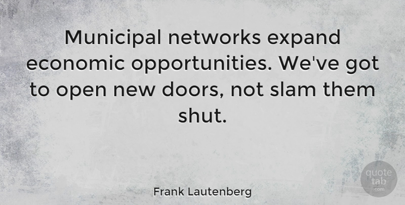 Frank Lautenberg Quote About Opportunity, Doors, Economic: Municipal Networks Expand Economic Opportunities...