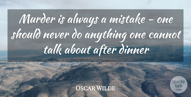 Oscar Wilde Quote About Cannot, Dinner, Mistake, Talk: Murder Is Always A Mistake...