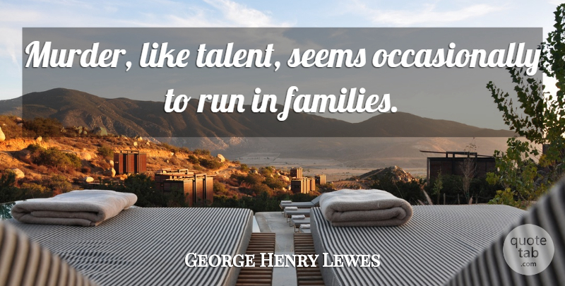 George Henry Lewes Quote About Running, Talent, Murder: Murder Like Talent Seems Occasionally...