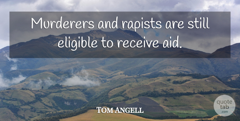 Tom Angell Quote About Eligible, Receive: Murderers And Rapists Are Still...