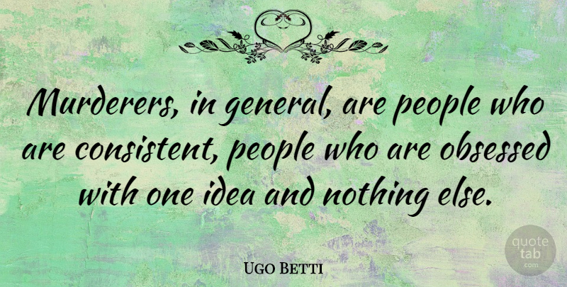 Ugo Betti Quote About Ideas, People, Obsession: Murderers In General Are People...