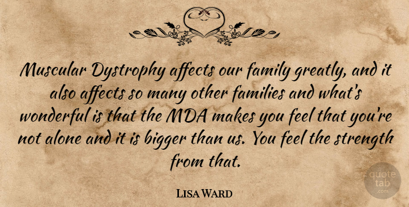 Lisa Ward Quote About Affects, Alone, Bigger, Families, Family: Muscular Dystrophy Affects Our Family...