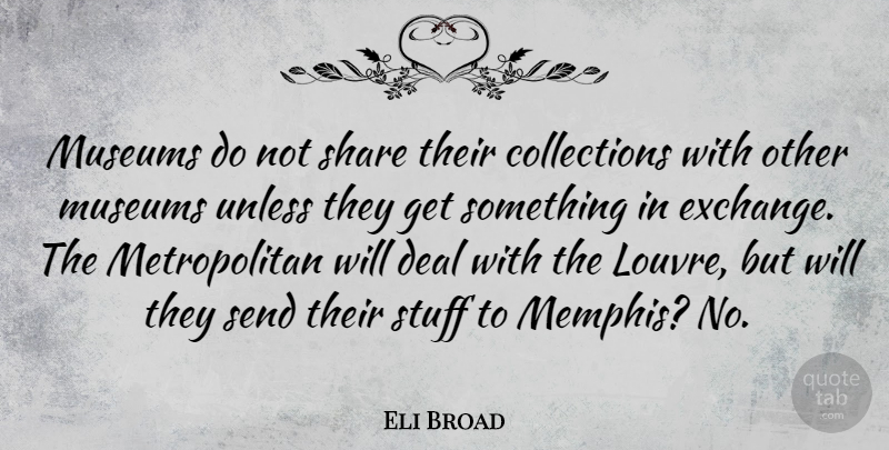 Eli Broad Quote About Museums, Memphis, Stuff: Museums Do Not Share Their...