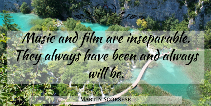 Martin Scorsese Quote About Film, Inseparable, Has Beens: Music And Film Are Inseparable...