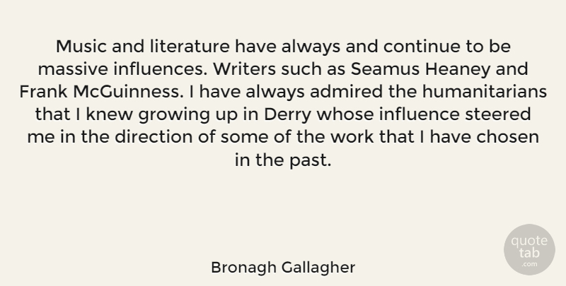 Bronagh Gallagher Quote About Admired, Chosen, Continue, Direction, Frank: Music And Literature Have Always...