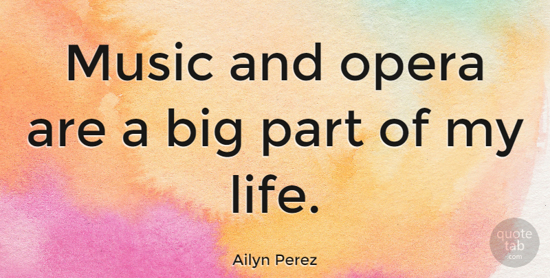 Ailyn Perez Quote About Life, Music: Music And Opera Are A...