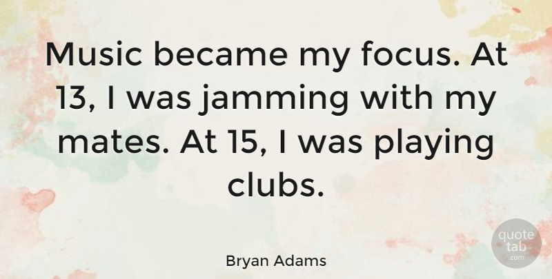 Bryan Adams Quote About Focus, Clubs, Mates: Music Became My Focus At...