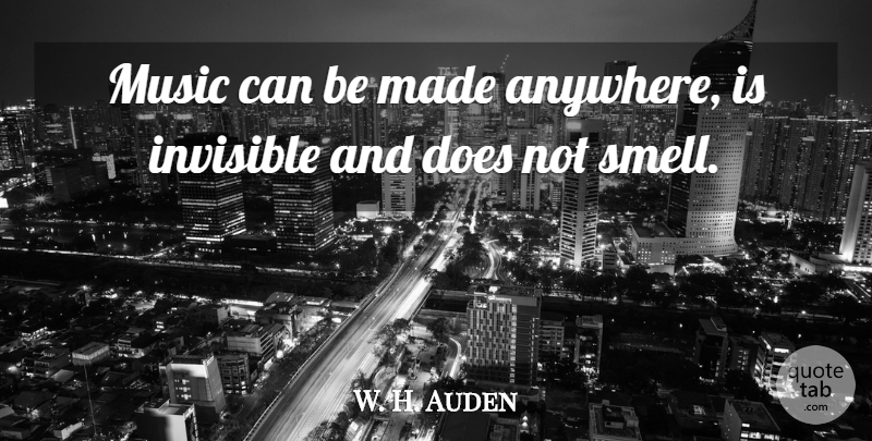 W. H. Auden Quote About Smell, Doe, Invisible: Music Can Be Made Anywhere...